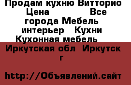 Продам кухню Витторио › Цена ­ 55 922 - Все города Мебель, интерьер » Кухни. Кухонная мебель   . Иркутская обл.,Иркутск г.